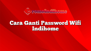 Cara Ganti Password Wifi Indihome