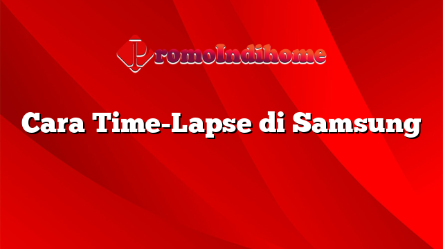 Cara Time-Lapse di Samsung